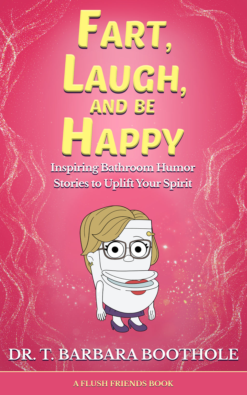 EBOOK Fart, Laugh, and Be Happy: Inspiring Bathroom Humor Stories to Uplift Your Spirit by Dr. T. Barbara Boothole