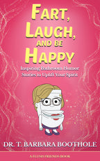 EBOOK Fart, Laugh, and Be Happy: Inspiring Bathroom Humor Stories to Uplift Your Spirit by Dr. T. Barbara Boothole