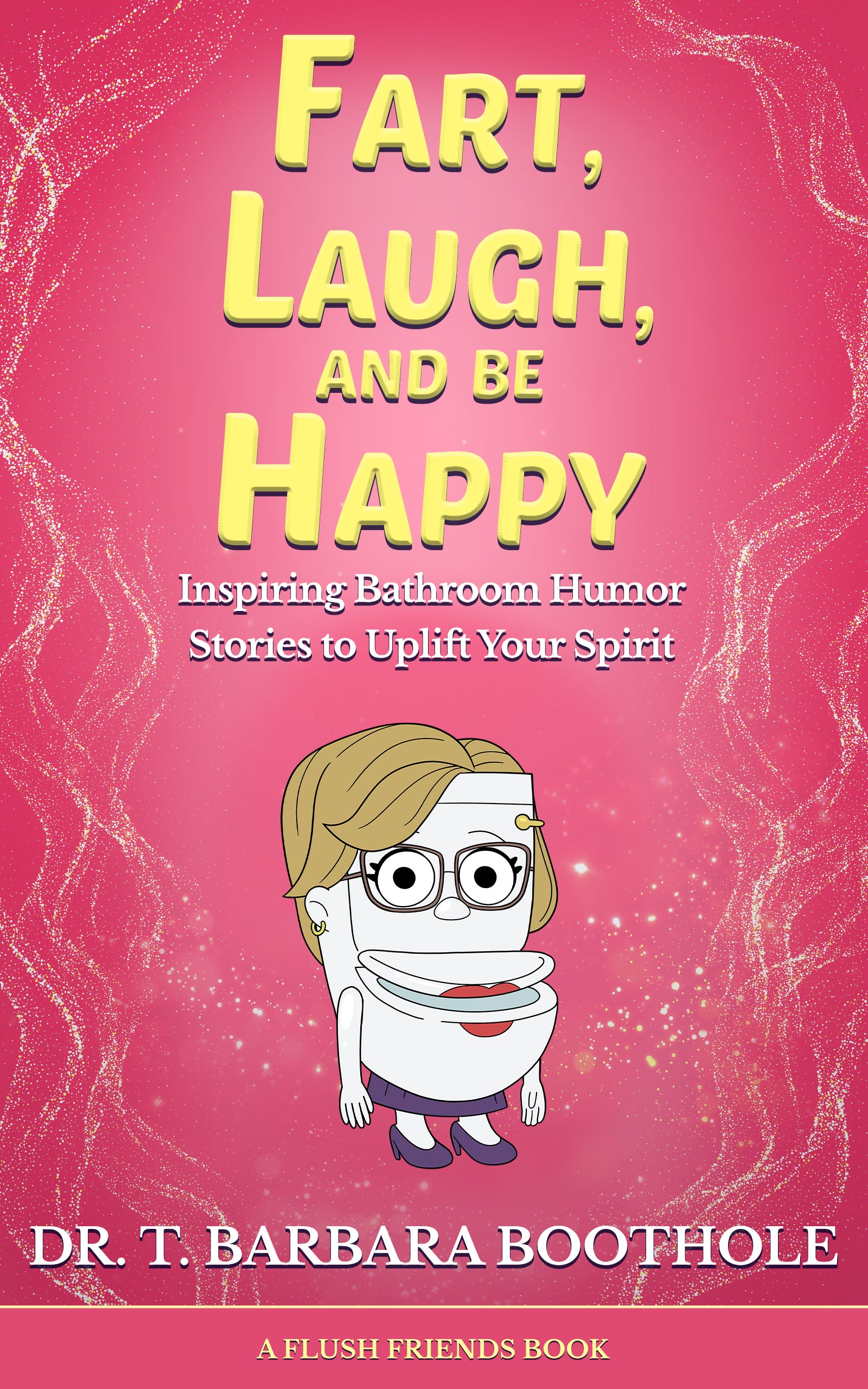 PAPERBACK Fart, Laugh, and Be Happy: Inspiring Bathroom Humor Stories to Uplift Your Spirit by Dr. T. Barbara Boothole