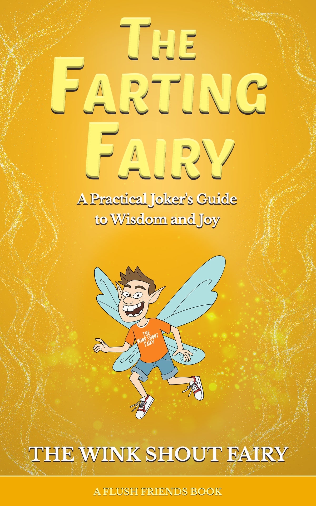 EBOOK The Farting Fairy: A Practical Joker's Guide to Wisdom and Joy by The Wink Shout Fairy