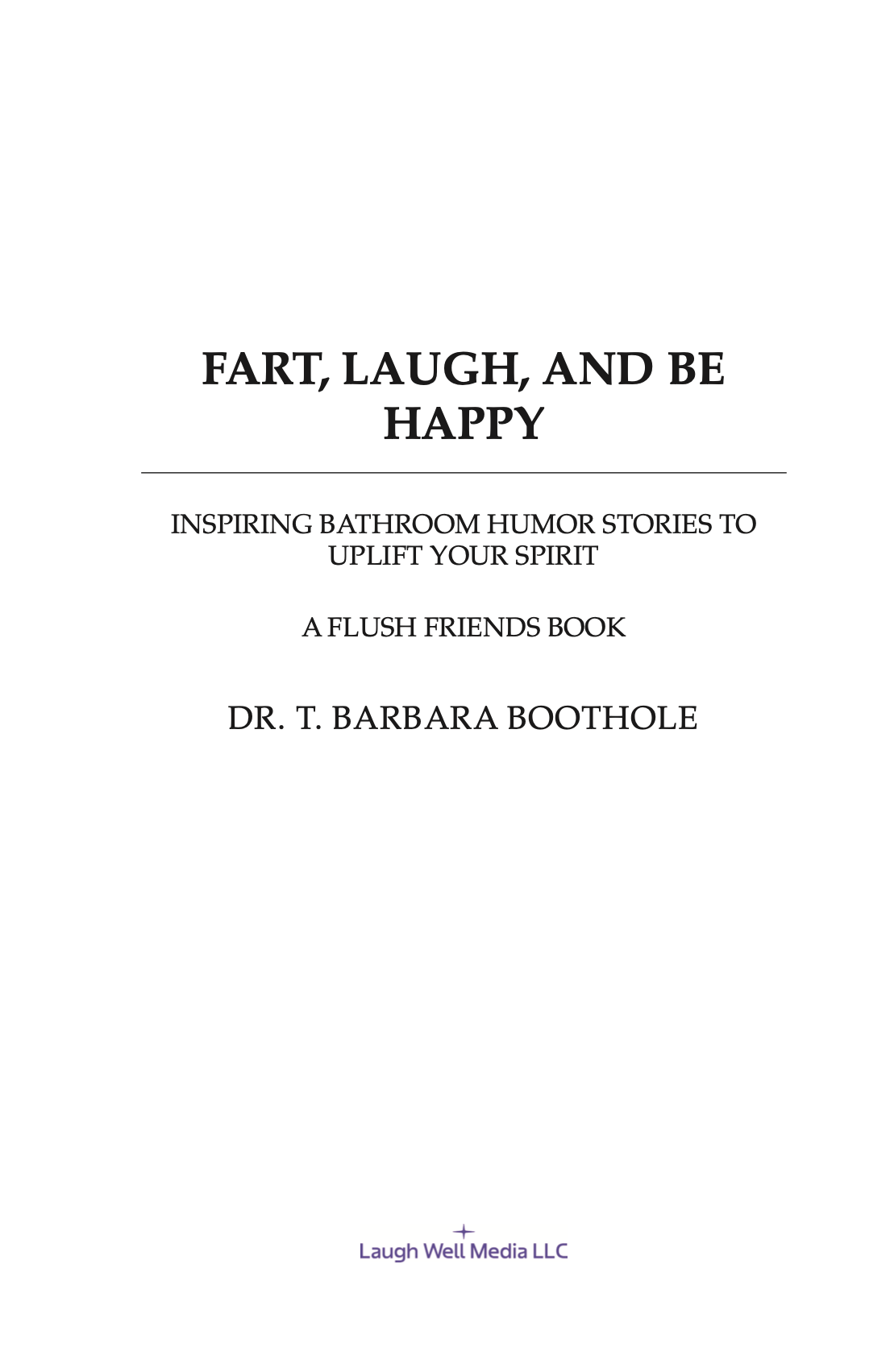 EBOOK Fart, Laugh, and Be Happy: Inspiring Bathroom Humor Stories to Uplift Your Spirit by Dr. T. Barbara Boothole
