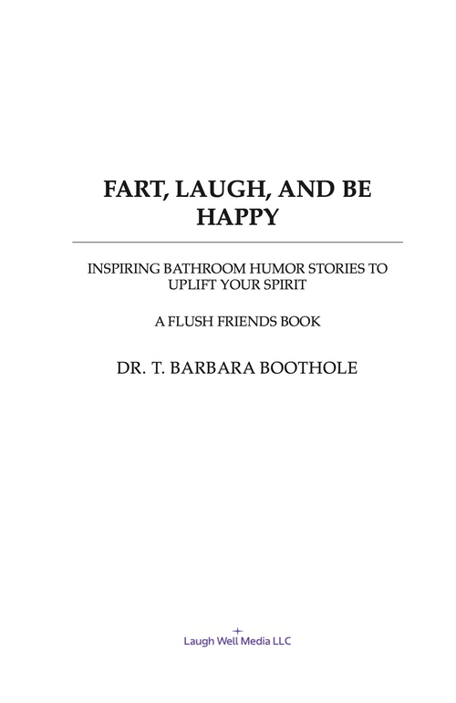 EBOOK Fart, Laugh, and Be Happy: Inspiring Bathroom Humor Stories to Uplift Your Spirit by Dr. T. Barbara Boothole